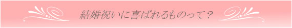 結婚祝いに喜ばれるものって?