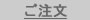 ご注文